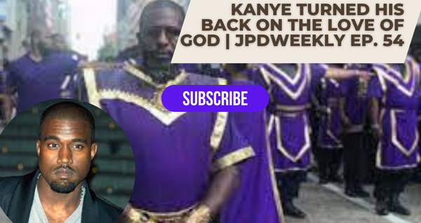 Kanye Turned His Back on the Love of God | JPDWeekly Ep. 54